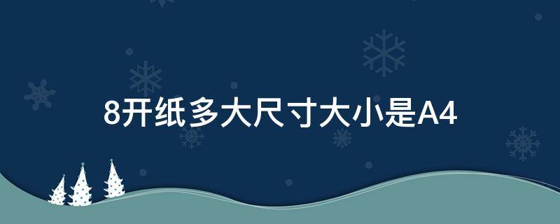 8开纸多大尺寸大小是A4 8开纸多大尺寸大小是a4吗