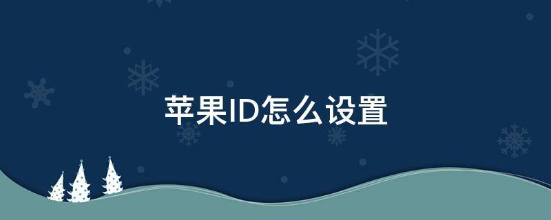 苹果ID怎么设置 苹果id怎么设置人脸识别