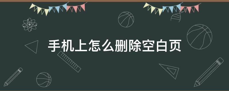 手机上怎么删除空白页（手机上怎么删除空白页面）