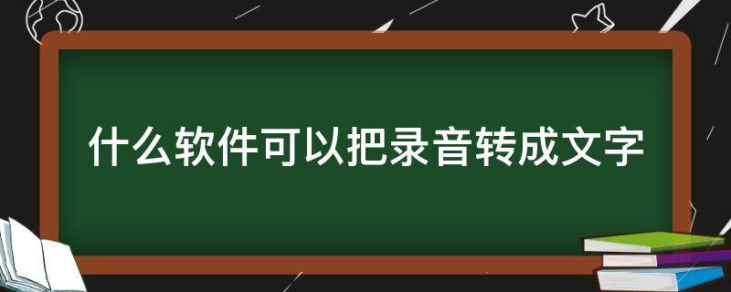 什么软件可以把录音转成文字（什么软件可以音频转文字）