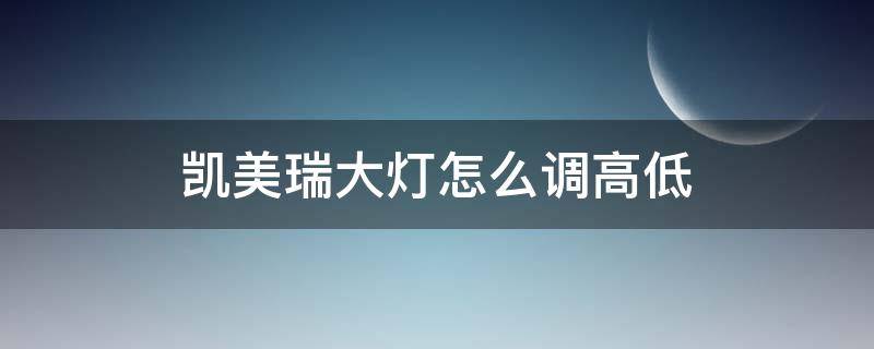 凯美瑞大灯怎么调高低（凯美瑞前大灯怎么调高低）