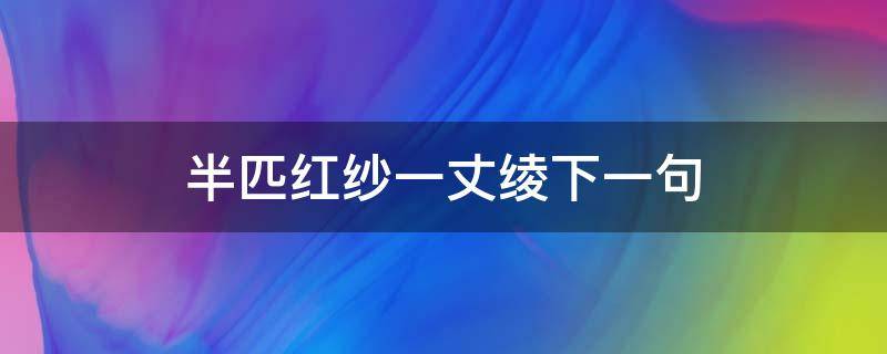 半匹红纱一丈绫下一句 半匹红纱一丈绫下一句读音