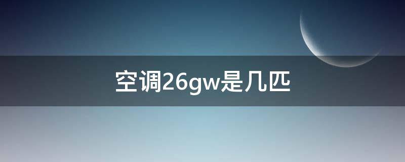 空调26gw是几匹 美的空调26gw是几匹