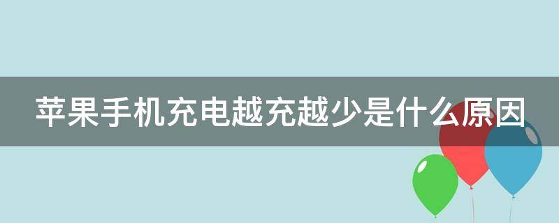 苹果手机充电越充越少是什么原因（苹果手机充电越充越少是什么原因怎么办）