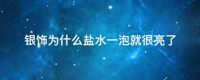 银饰为什么盐水一泡就很亮了 银饰为什么盐水一泡就很亮了 知乎