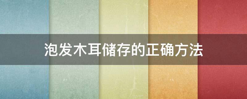 泡发木耳储存的正确方法 泡发木耳的保存方法