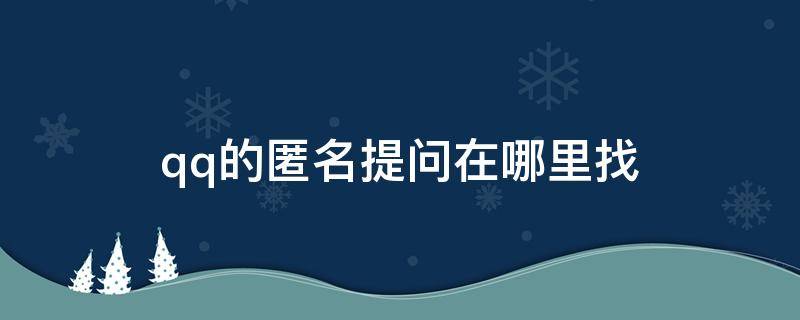 qq的匿名提问在哪里找（qq那个匿名提问在哪里）