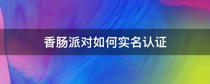 香肠派对如何实名认证 香肠派对如何实名认证第二次