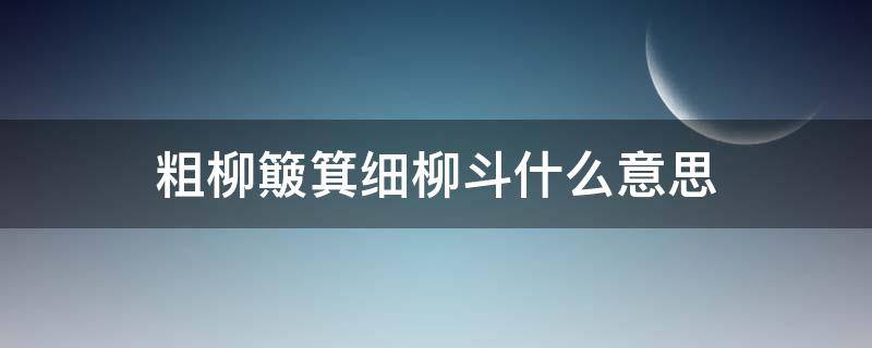 粗柳簸箕细柳斗什么意思（粗柳簸箕细柳斗什么意思啊）