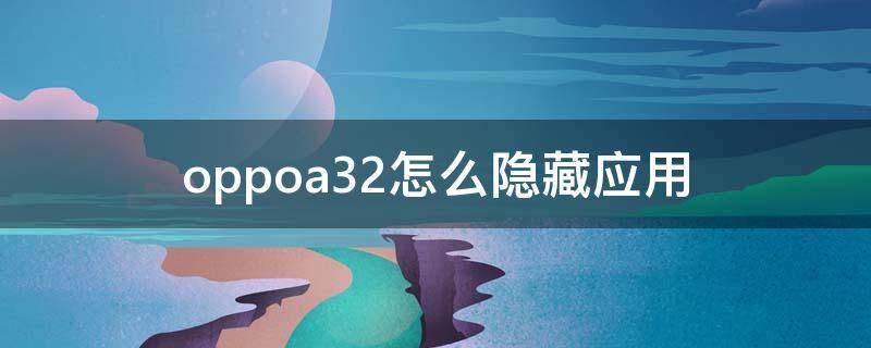 oppoa32怎么隐藏应用（oppoa32怎么隐藏应用 游戏）