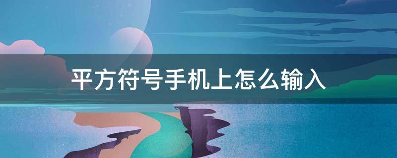 平方符号手机上怎么输入 平方米符号怎么打