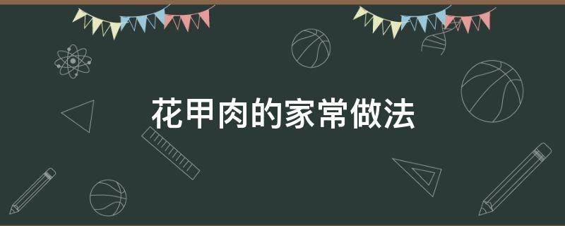 花甲肉的家常做法 如何做花甲肉 简单做法