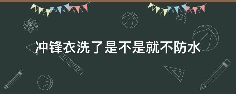 冲锋衣洗了是不是就不防水（防水冲锋衣能干洗吗）