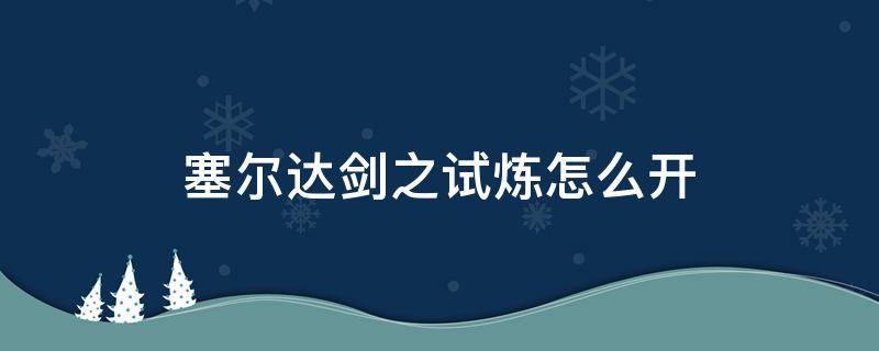 塞尔达剑之试炼怎么开 塞尔达剑之试炼怎么开始