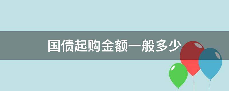 国债起购金额一般多少（国债起购价）