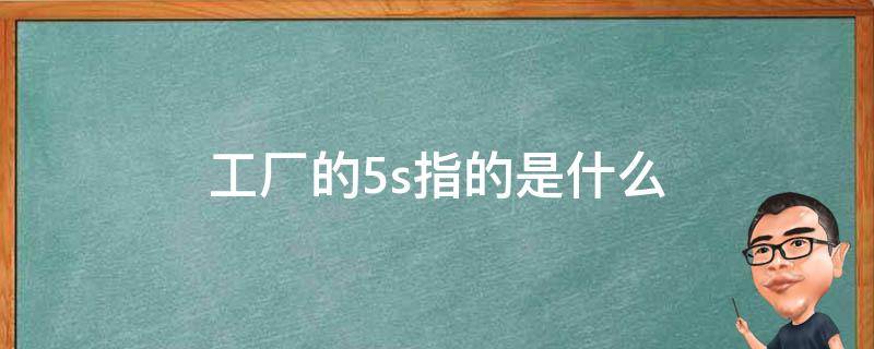 工厂的5s指的是什么（工厂5s包括）