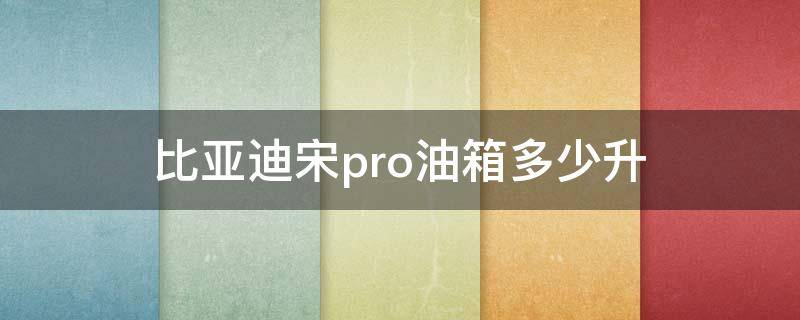 比亚迪宋pro油箱多少升 比亚迪宋pro后备箱容积多少升