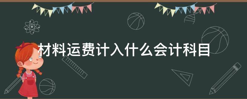 材料运费计入什么会计科目 材料运费算什么会计科目