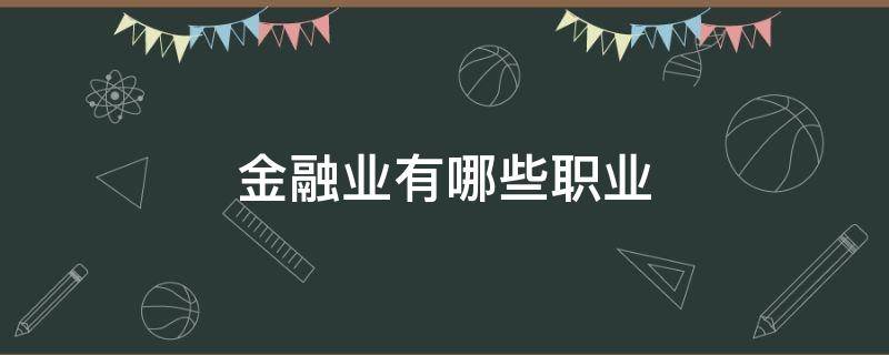 金融业有哪些职业 金融行业具体职业有哪些