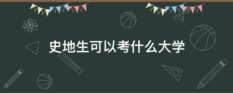 史地生可以考什么大学 史地生可以考什么重点大学