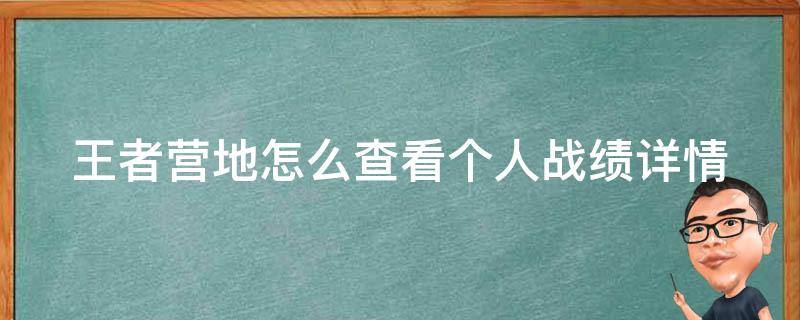 王者营地怎么查看个人战绩详情（王者营地怎么查看个人战绩详情信息）