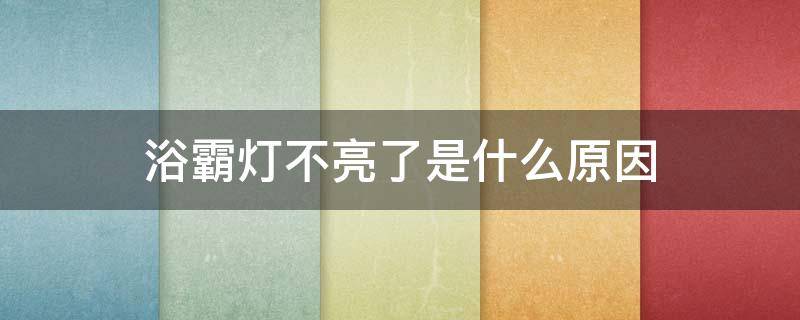 浴霸灯不亮了是什么原因 浴霸灯不亮了是什么原因坏了怎么换