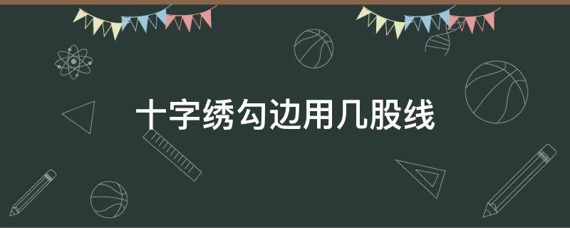 十字绣勾边用几股线 十字绣勾边用几股线视频