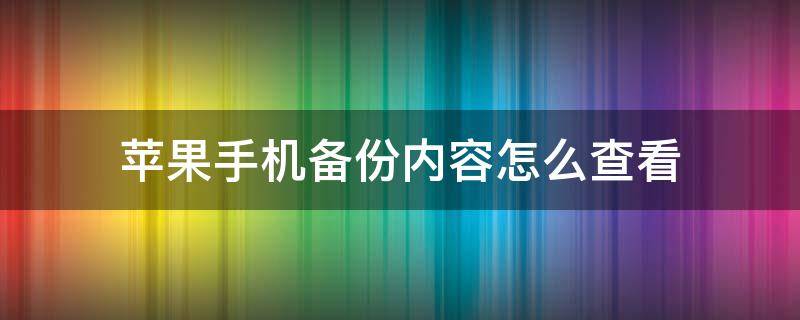 苹果手机备份内容怎么查看（苹果怎么查看备份的内容）