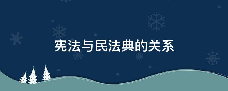 宪法与民法典的关系 宪法与民法典的关系图