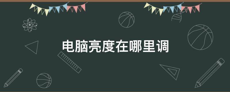 电脑亮度在哪里调 电脑亮度在哪里调节快捷键