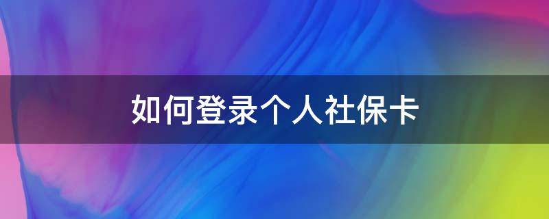 如何登录个人社保卡 个人社保怎么登陆