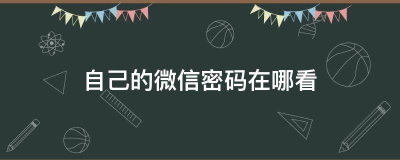 自己的微信密码在哪看（自己的微信密码在哪看oppo）