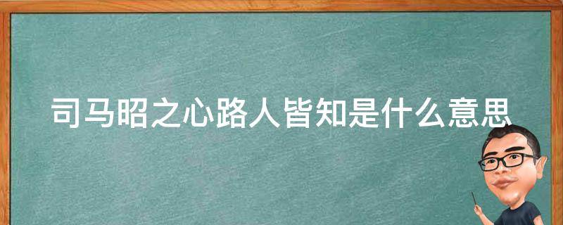 司马昭之心路人皆知是什么意思 司马昭之心路人皆知是什么意思打一动物