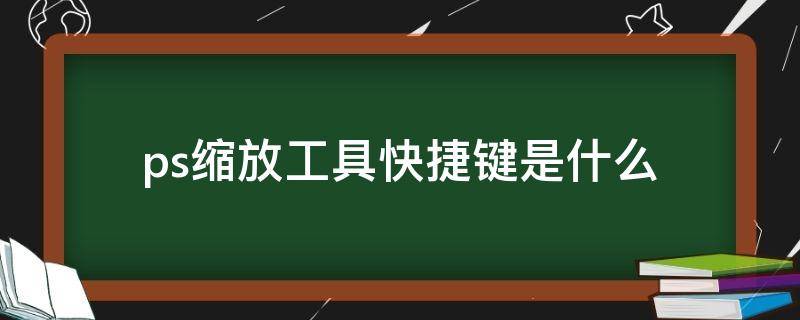 ps缩放工具快捷键是什么（ps中缩放工具的快捷键是什么）