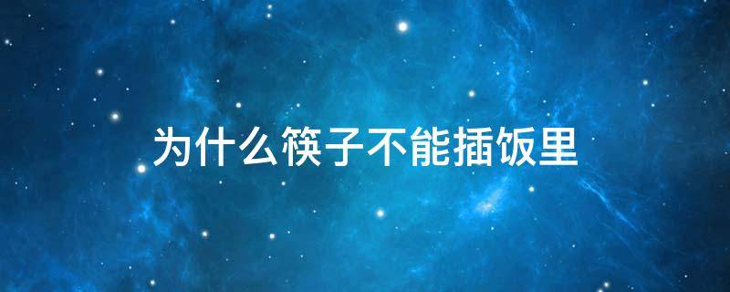 为什么筷子不能插饭里 筷子怎么不能插在饭里