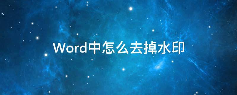 Word中怎么去掉水印（怎么去掉word里水印）