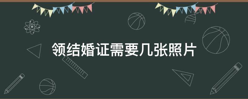 领结婚证需要几张照片 结婚照要几张相片领证