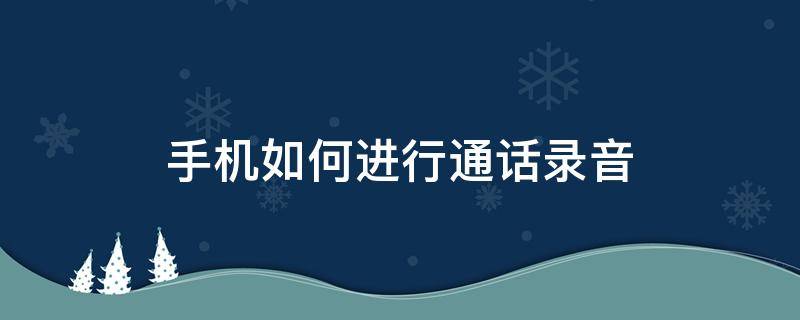 手机如何进行通话录音 苹果12手机如何进行通话录音