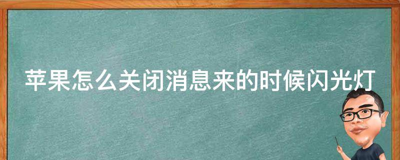 苹果怎么关闭消息来的时候闪光灯 如何关闭iphone来消息的闪灯