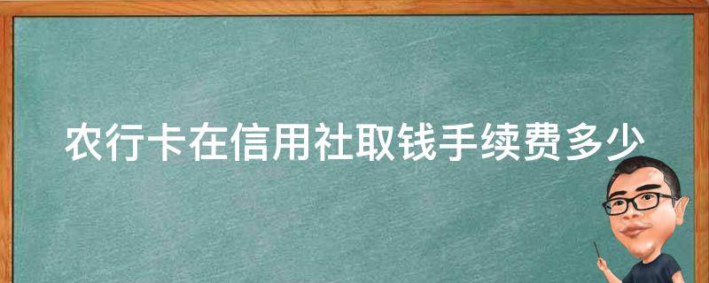 农行卡在信用社取钱手续费多少 农行的卡在信用社取钱扣多少