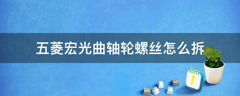 五菱宏光曲轴轮螺丝怎么拆 五菱宏光凸轮轴怎么拆