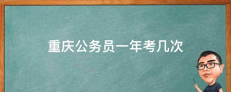 重庆公务员一年考几次 重庆公务员考试有几次