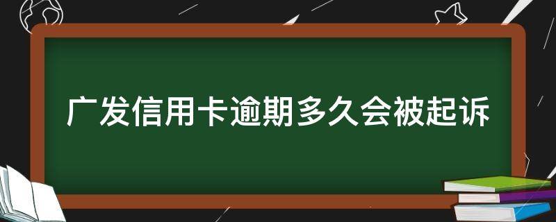 广发信用卡逾期多久会被起诉 广发信用卡逾期多久会被起诉怎么处理