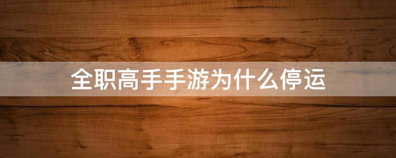 全职高手手游为什么停运 全职高手游戏为啥停服了