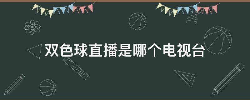 双色球直播是哪个电视台 双色球开奖直播是哪个电视台