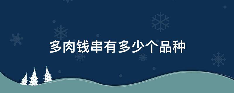 多肉钱串有多少个品种 多肉钱串子几个品种