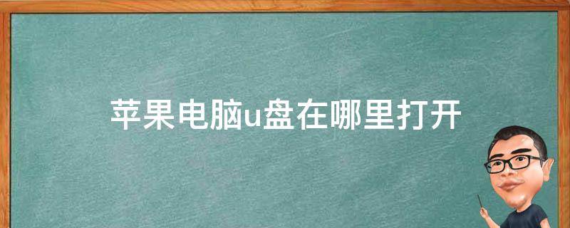 苹果电脑u盘在哪里打开（苹果台式电脑u盘在哪里打开）