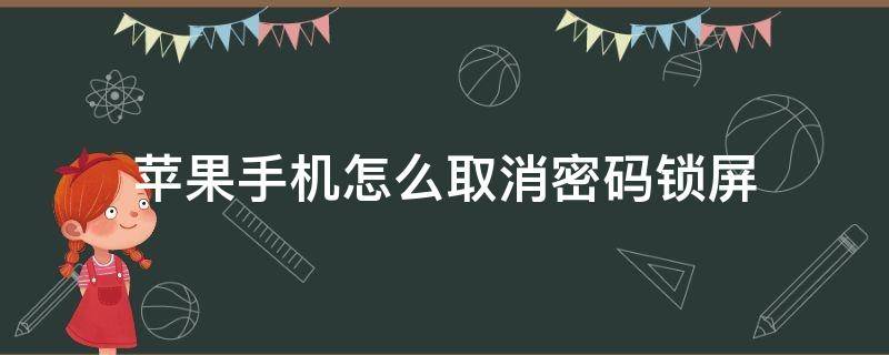 苹果手机怎么取消密码锁屏（苹果手机怎么取消密码锁屏密码）