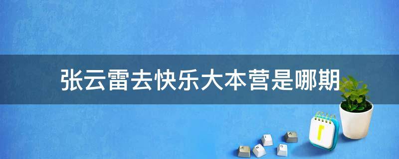 张云雷去快乐大本营是哪期 张云雷上快乐大本营是哪期