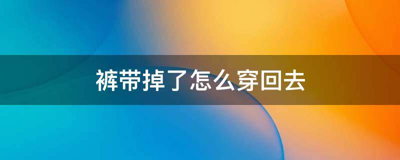 裤带掉了怎么穿回去 牛仔裤裤带掉了怎么穿回去